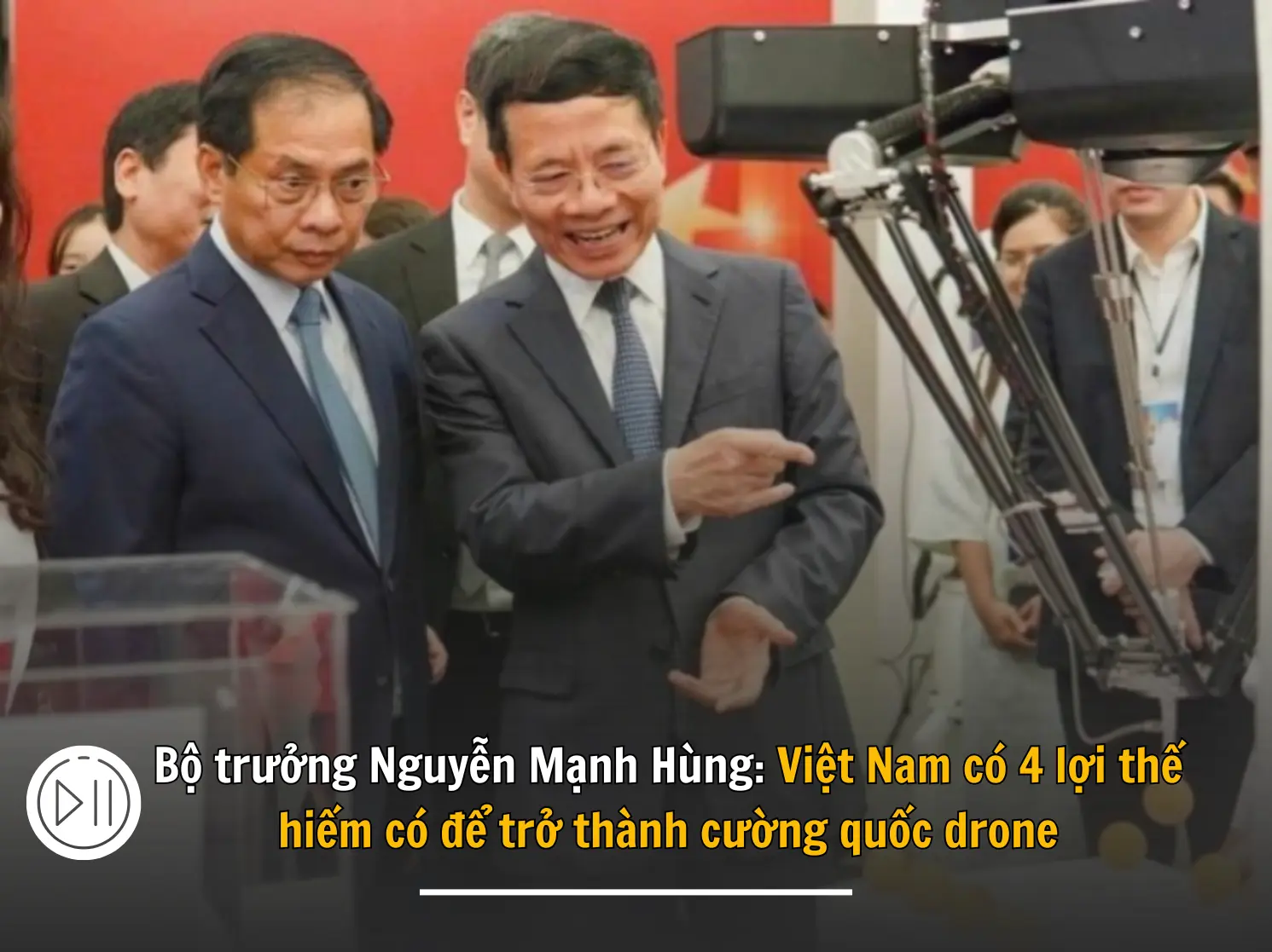 Bộ trưởng Nguyễn Mạnh Hùng Việt Nam có 4 lợi thế hiếm có để trở thành cường quốc drone