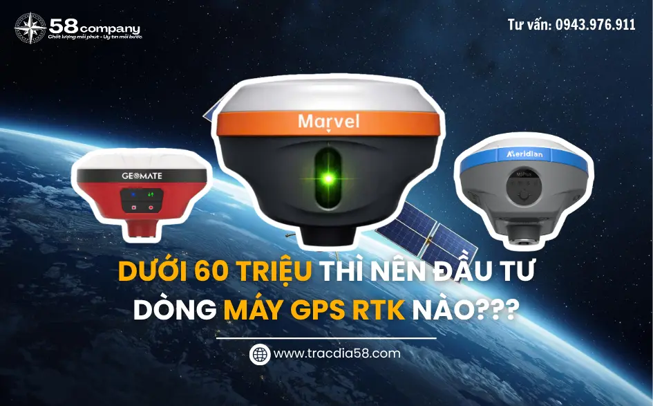 Giá máy GPS RTK dưới 60 triệu nên chọn model nào năm 2026